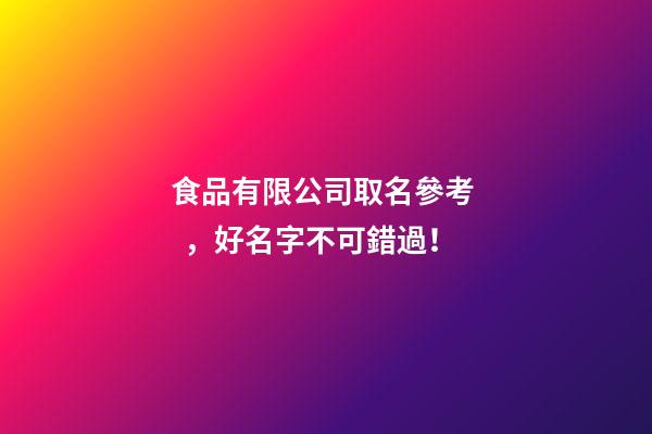 食品有限公司取名參考，好名字不可錯過！-第1張-公司起名-玄機派